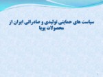 دانلود فایل پاورپوینت سیاست های حمایتی تولیدی و صادراتی ایران از محصولات پویا صفحه 1 