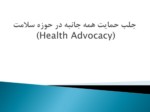 دانلود فایل پاورپوینت جلب حمایت همه جانبه در حوزه سلامت ( Health Advocacy ) صفحه 1 
