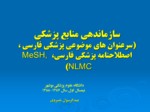 دانلود فایل پاورپوینت سازماندهی منابع پزشکی ( سرعنوان های موضوعی پزشکی فارسی ، اصطلاحنامه پزشکی فارسی ، MeSH , NLMC ) صفحه 1 